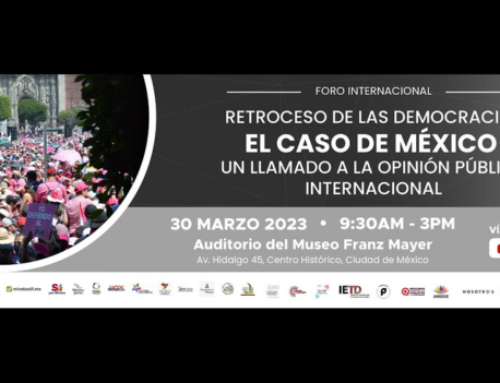 Foro Internacional “Retroceso de las democracias. El caso de México” Un llamado a la opinión pública internacional